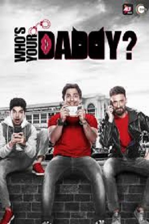Download [18+] Who’s Your Daddy (2020) Season 1 Hindi Complete ALT Balaji Original WEB Series 480p [350MB] | 720p [950MB] HDRip